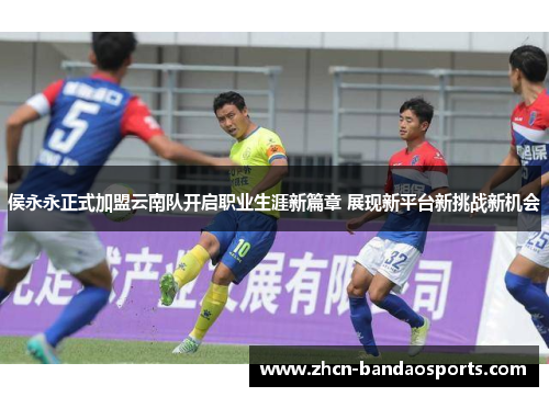 侯永永正式加盟云南队开启职业生涯新篇章 展现新平台新挑战新机会