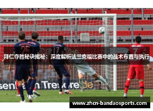 拜仁夺胜秘诀揭秘：深度解析法兰克福比赛中的战术布置与执行