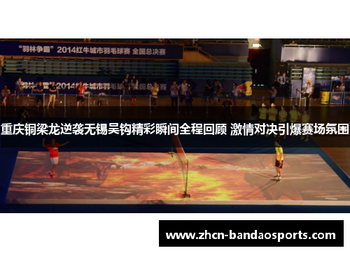 重庆铜梁龙逆袭无锡吴钩精彩瞬间全程回顾 激情对决引爆赛场氛围