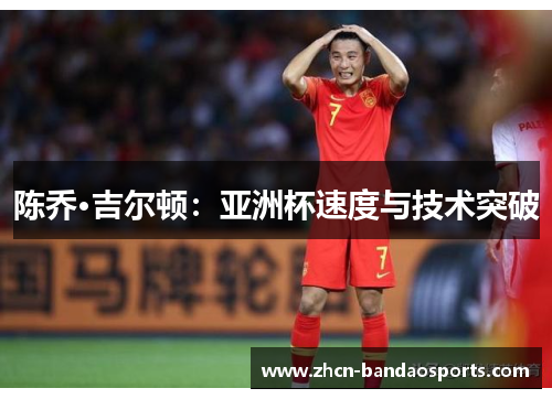 陈乔·吉尔顿：亚洲杯速度与技术突破
