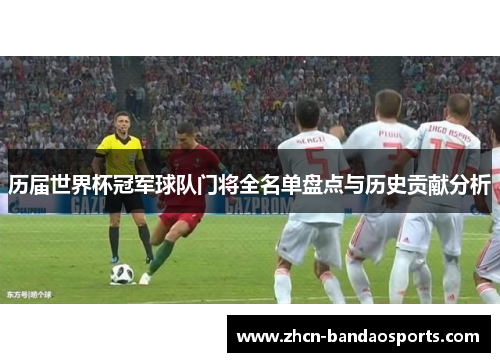 历届世界杯冠军球队门将全名单盘点与历史贡献分析
