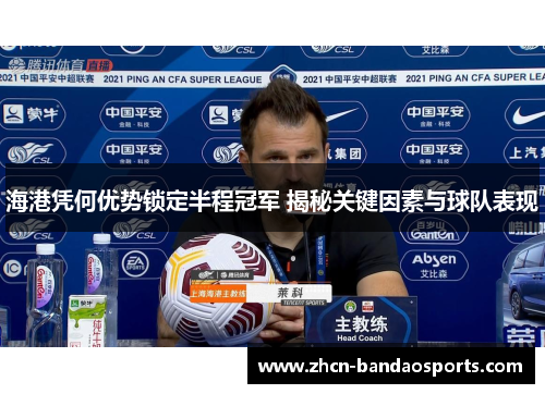 海港凭何优势锁定半程冠军 揭秘关键因素与球队表现