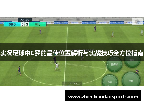 实况足球中C罗的最佳位置解析与实战技巧全方位指南