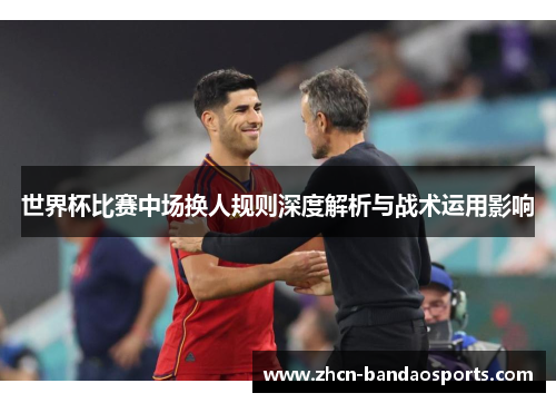 世界杯比赛中场换人规则深度解析与战术运用影响